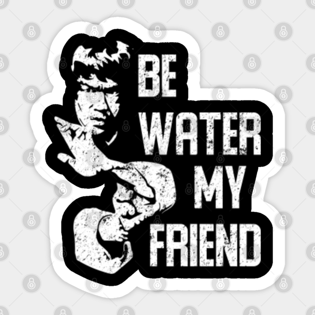 Be Water My Friend Bruce Lee Bruce Lee Sticker TeePublic